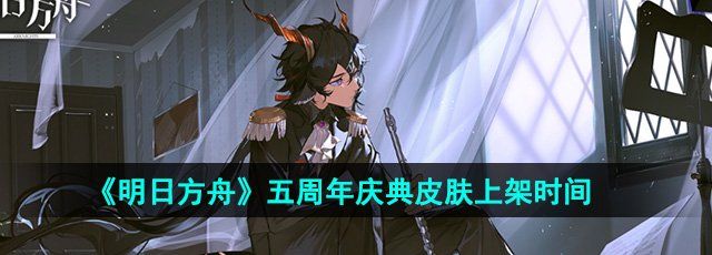 《明日方舟》五周年庆典皮肤上架时间