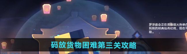 《崩坏星穹铁道》码放货物困难第三关攻略