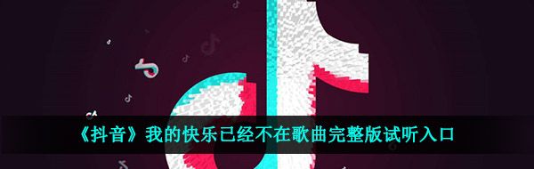 《抖音》我的快乐已经不在歌曲完整版试听入口