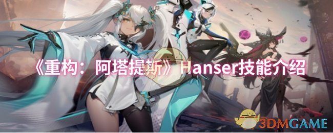 《重构：阿塔提斯》Hanser技能介绍