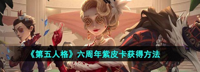 《第五人格》六周年紫皮卡获得方法