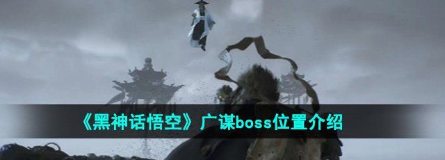 《黑神话悟空》广谋boss位置介绍