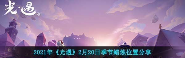 2021年《光遇》2月20日季节蜡烛位置分享