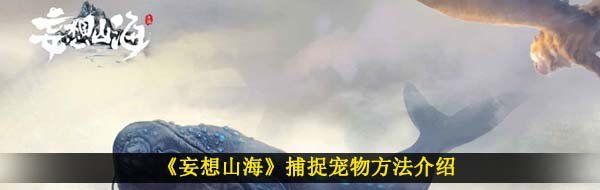 《妄想山海》捕捉宠物方法介绍